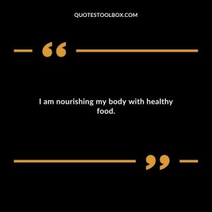 I am nourishing my body with healthy food.
