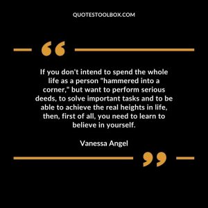 If you don't intend to spend the whole life as a person hammered into a corner, but want to perform serious deeds, to solve important tasks and to be able to achieve the real heights in
