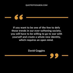 If you want to be one of the few to defy those trends in our ever-softening society, you will have to be willing to go to war with yourself and create a whole new identity, which requires an open mind.