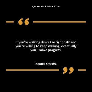 If you’re walking down the right path and you’re willing to keep walking, eventually you’ll make progress.