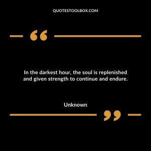 In the darkest hour, the soul is replenished and given strength to continue and endure.