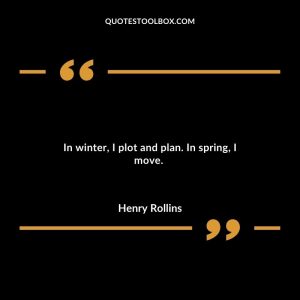 In winter, I plot and plan. In spring, I move.