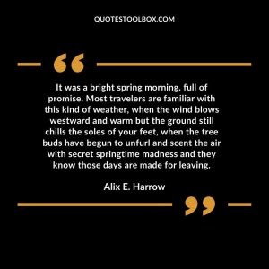 It was a bright spring morning, full of promise. Most travelers are familiar with this kind of weather, when the wind blows westward and warm but the ground still chills the soles of your feet, when the tree buds have begun to unfurl and scent the air with secret springtime madness and they know those days are made for leaving.