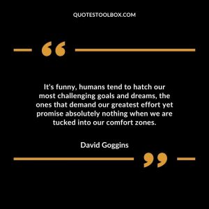 It's funny, humans tend to hatch our most challenging goals and dreams, the ones that demand our greatest effort yet promise absolutely nothing when we are tucked into our comfort zones.