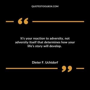 It’s your reaction to adversity, not adversity itself that determines how your life’s story will develop.