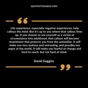 Life experience, especially negative experiences, help callous the mind. But it’s up to you where that callous lines up. If you choose to see yourself as a victim of circumstance into adulthood, that callous will become resentment that protects you from the unfamiliar. It will make you too cautious and untrusting, and possibly too angry at the world. It will make you fearful of change and hard to reach, but not hard of mind.