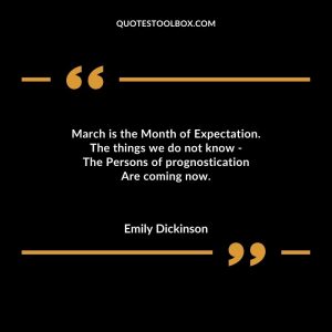 March is the Month of Expectation. The things we do not know - The Persons of prognostication Are coming now.