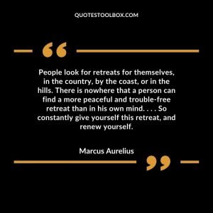 People look for retreats for themselves, in the country, by the coast, or in the hills. There is nowhere that a person can find a more peaceful and trouble-free retreat than in his own