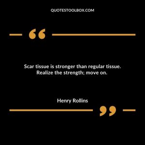 Scar tissue is stronger than regular tissue. Realize the strength; move on.