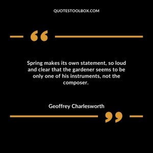 Spring makes its own statement, so loud and clear that the gardener seems to be only one of his instruments, not the composer.