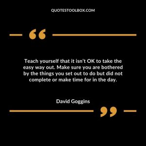 Teach yourself that it isn’t OK to take the easy way out. Make sure you are bothered by the things you set out to do but did not complete or make time for in the day.