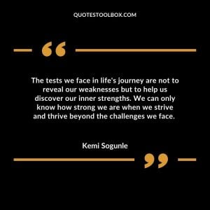 The tests we face in life's journey are not to reveal our weaknesses but to help us discover our inner strengths. We can only know how strong we are when we strive and thrive beyond the challenges we face.