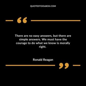 There are no easy answers, but there are simple answers. We must have the courage to do what we know is morally right.