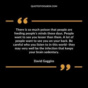 There is so much poison that people are feeding people’s minds these days. People want to see you lesser than them. A lot of people want to see you on your back. Be careful who you listen to in this world- they may very well be the infection that keeps your brain sedentary.