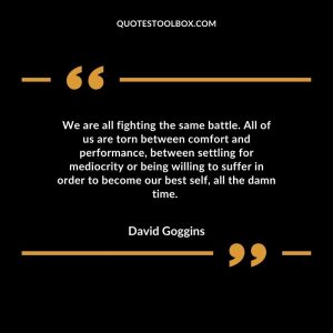 We are all fighting the same battle. All of us are torn between comfort and performance, between settling for mediocrity or being willing to suffer in order to become our best self, all the damn time.