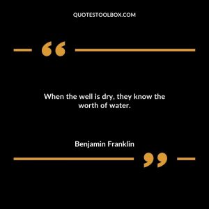 When the well is dry, they know the worth of water.