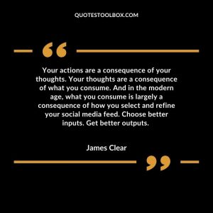 Your actions are a consequence of your thoughts. Your thoughts are a consequence of what you consume. And in the modern age, what you consume is largely a consequence of how you select and refine your social media feed. Choose better inputs. Get better outputs.