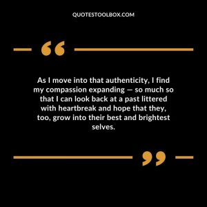As I move into that authenticity, I find my compassion expanding — so much so that I can look back at a past littered with heartbreak and hope that they, too, grow into their best and brightest selves.