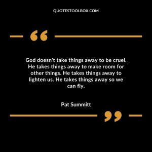 God doesn’t take things away to be cruel. He takes things away to make room for other things. He takes things away to lighten us. He takes things away so we can fly. 