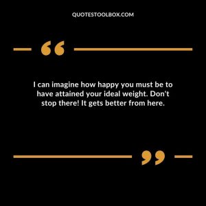 I can imagine how happy you must be to have attained your ideal weight. Don't stop there! It gets better from here.
