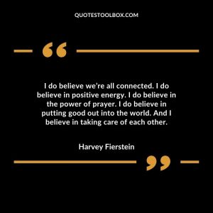 I do believe we’re all connected. I do believe in positive energy. I do believe in the power of prayer. I do believe in putting good out into the world. And I believe in taking care of