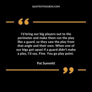 I’d bring our big players out to the perimeter and make them run the play like a guard, so they saw the play from that angle and their own. When one of our bigs got upset if a guard