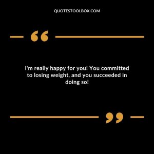 I'm really happy for you! You committed to losing weight, and you succeeded in doing so!