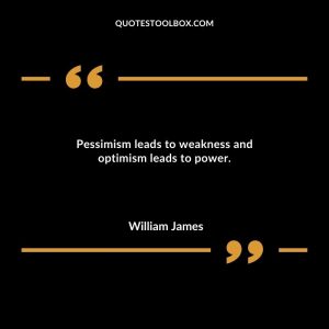 Pessimism leads to weakness and optimism leads to power.