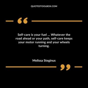 Self-care is your fuel … Whatever the road ahead or your path, self-care keeps your motor running and your wheels turning.