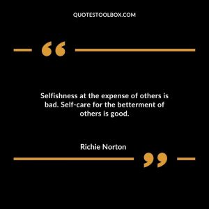 Selfishness at the expense of others is bad. Self-care for the betterment of others is good.