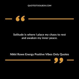Solitude is where I place my chaos to rest and awaken my inner peace.