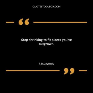 Stop shrinking to fit places you’ve outgrown.