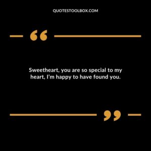 Sweetheart, you are so special to my heart, I’m happy to have found you.