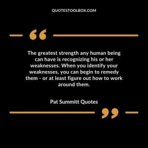 The greatest strength any human being can have is recognizing his or her weaknesses. When you identify your weaknesses, you can begin to remedy them - or at least figure out how to