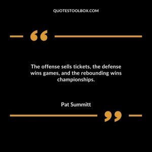 The offense sells tickets, the defense wins games, and the rebounding wins championships.