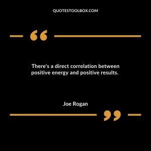 There's a direct correlation between positive energy and positive results.