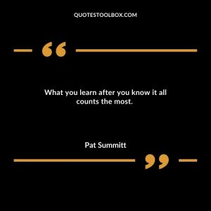 What you learn after you know it all counts the most.