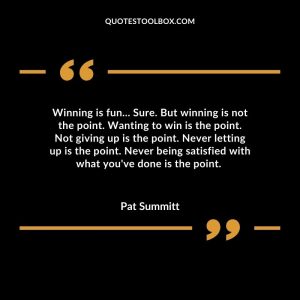 Winning is fun... Sure. But winning is not the point. Wanting to win is the point. Not giving up is the point. Never letting up is the point. Never being satisfied with what you've