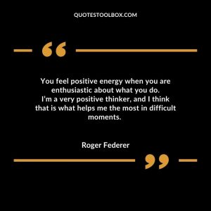 You feel positive energy when you are enthusiastic about what you do. I’m a very positive thinker, and I think that is what helps me the most in difficult moments.