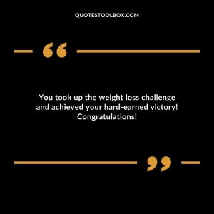 You took up the weight loss challenge and achieved your hard-earned victory! Congratulations!