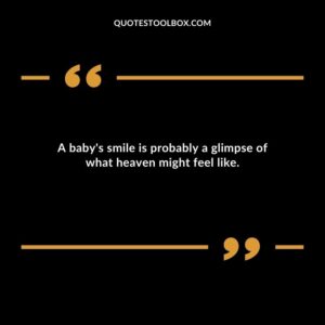 A baby's smile is probably a glimpse of what heaven might feel like. Baby's Smile Quotes
