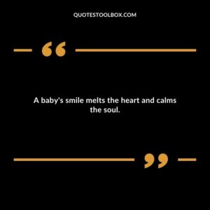 A baby's smile melts the heart and calms the soul.