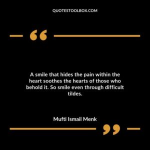 A smile that hides the pain within the heart soothes the hearts of those who behold it. So smile even through difficult tildes.