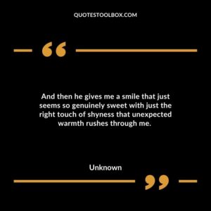 And then he gives me a smile that just seems so genuinely sweet with just the right touch of shyness that unexpected warmth rushes through me.