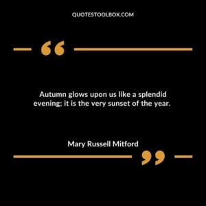 Autumn glows upon us like a splendid evening; it is the very sunset of the year.