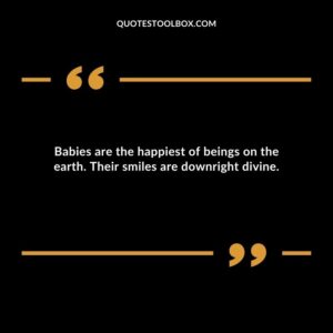 Babies are the happiest of beings on the earth. Their smiles are downright divine.