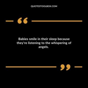 Babies smile in their sleep because they're listening to the whispering of angels.