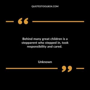 Behind many great children is a stepparent who stepped in, took responsibility and cared.