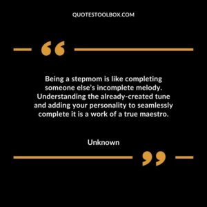 Being a stepmom is like completing someone else’s incomplete melody. Understanding the already-created tune and adding your personality to seamlessly complete it is a work of a true maestro.