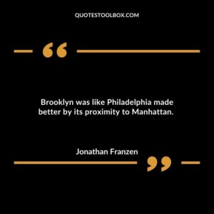 Brooklyn was like Philadelphia made better by its proximity to Manhattan.